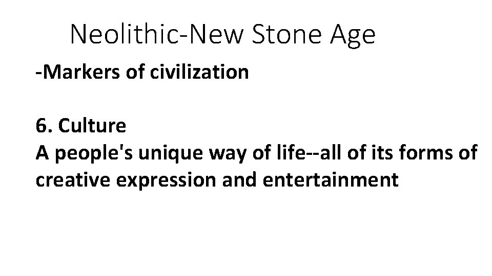 Neolithic-New Stone Age -Markers of civilization 6. Culture A people's unique way of life--all