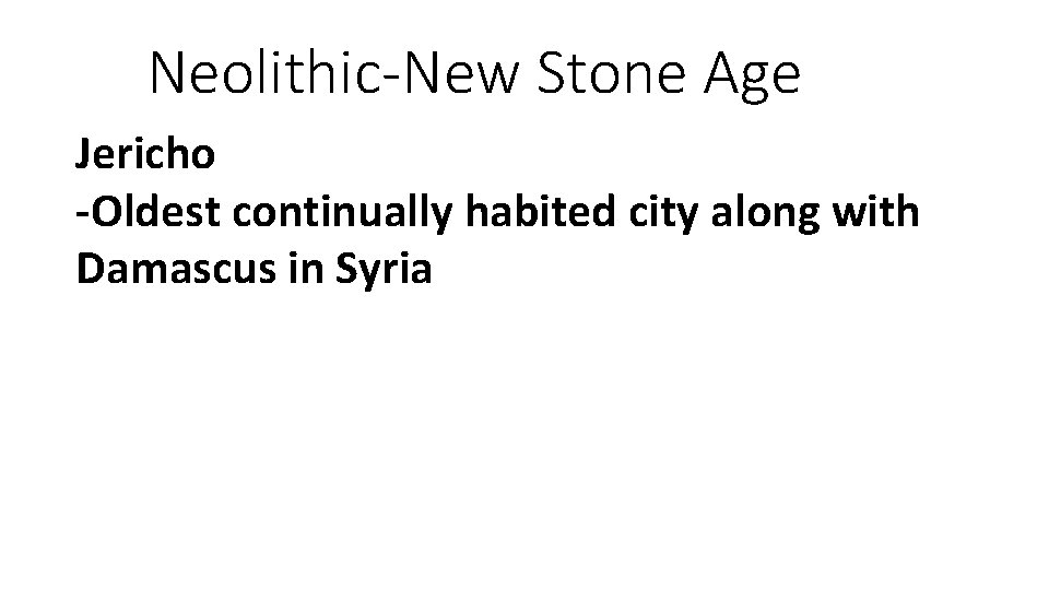 Neolithic-New Stone Age Jericho -Oldest continually habited city along with Damascus in Syria 