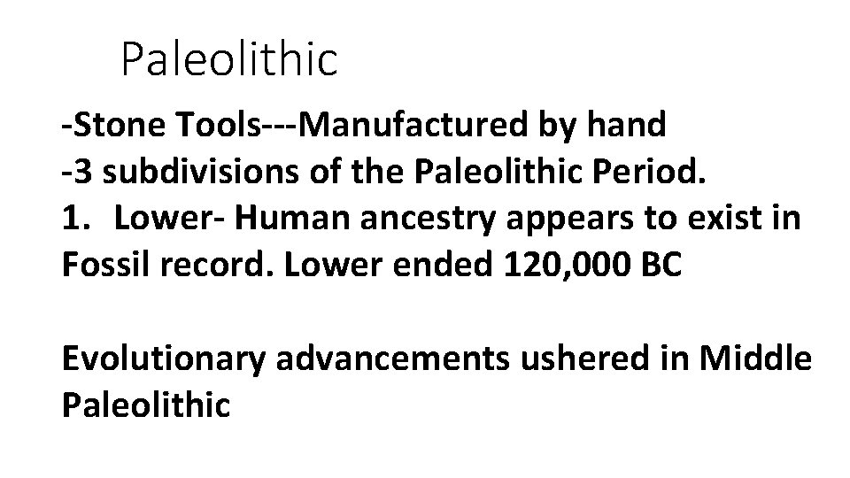 Paleolithic -Stone Tools---Manufactured by hand -3 subdivisions of the Paleolithic Period. 1. Lower- Human
