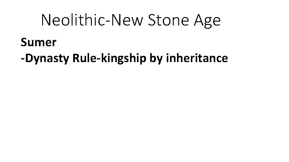 Neolithic-New Stone Age Sumer -Dynasty Rule-kingship by inheritance 