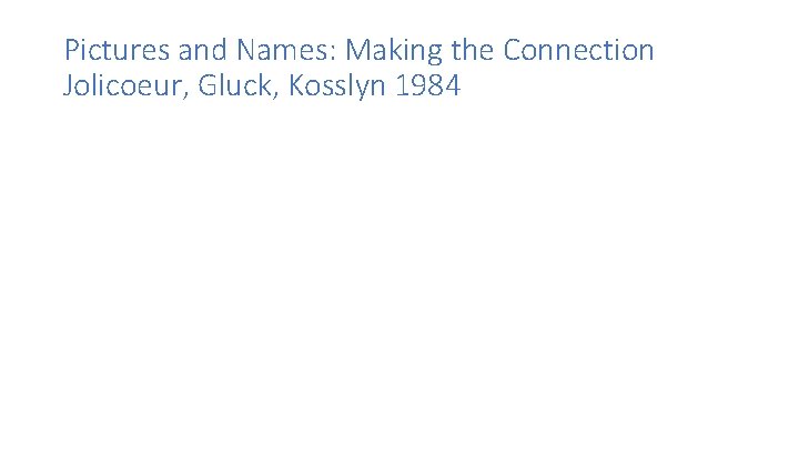 Pictures and Names: Making the Connection Jolicoeur, Gluck, Kosslyn 1984 