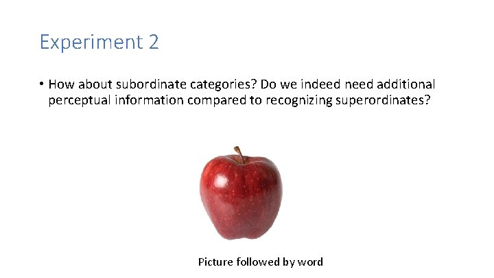Experiment 2 • How about subordinate categories? Do we indeed need additional perceptual information