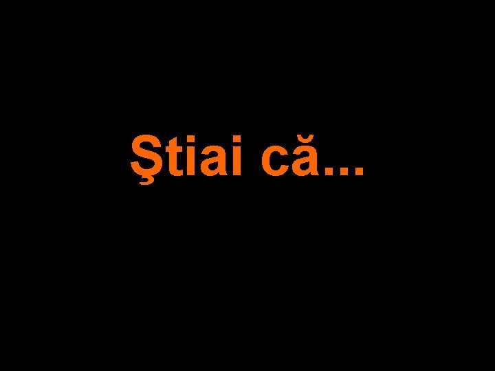 Ştiai că. . . 
