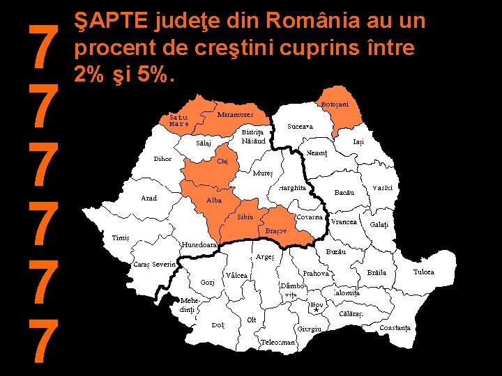 7 7 7 ŞAPTE judeţe din România au un procent de creştini cuprins între