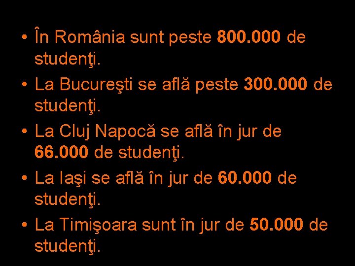  • În România sunt peste 800. 000 de studenţi. • La Bucureşti se