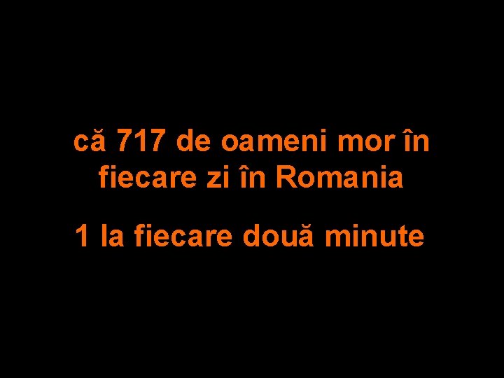 că 717 de oameni mor în fiecare zi în Romania 1 la fiecare două