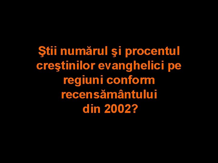 Ştii numărul şi procentul creştinilor evanghelici pe regiuni conform recensământului din 2002? 