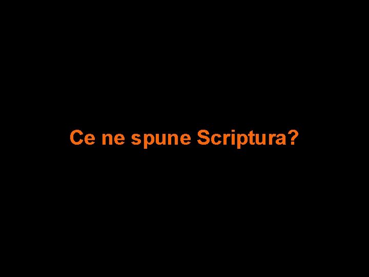 Ce ne spune Scriptura? 