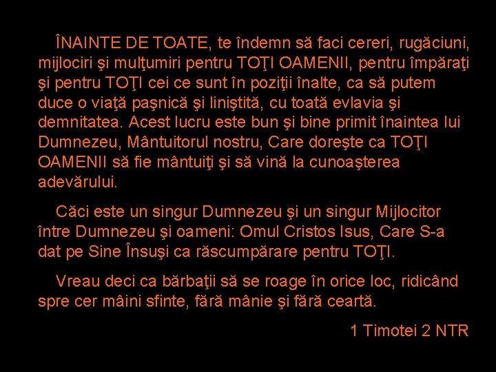 ÎNAINTE DE TOATE, te îndemn să faci cereri, rugăciuni, mijlociri şi mulţumiri pentru TOŢI