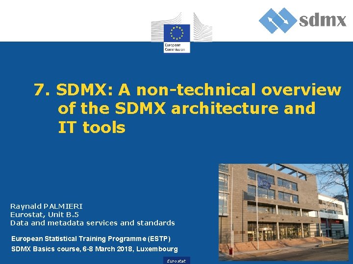 7. SDMX: A non-technical overview of the SDMX architecture and IT tools Raynald PALMIERI