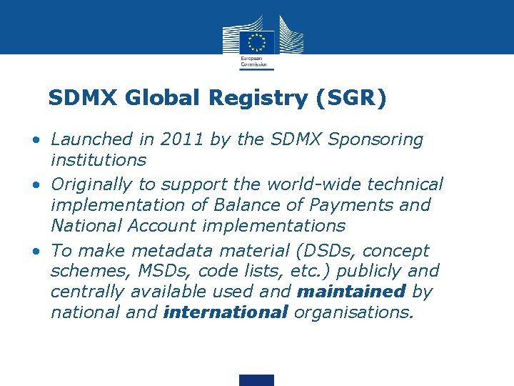 SDMX Global Registry (SGR) • Launched in 2011 by the SDMX Sponsoring institutions •