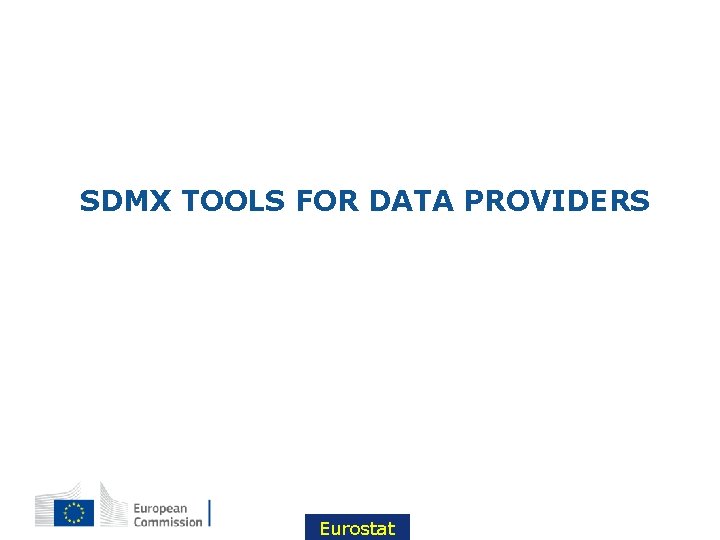 SDMX TOOLS FOR DATA PROVIDERS 28 Eurostat 