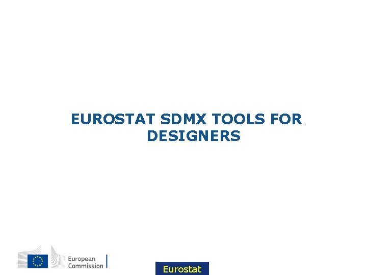 EUROSTAT SDMX TOOLS FOR DESIGNERS 5 Eurostat 