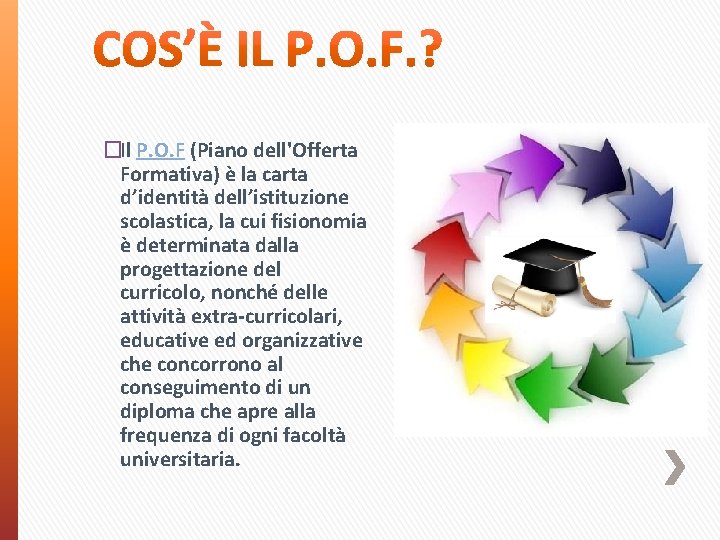 �Il P. O. F (Piano dell'Offerta Formativa) è la carta d’identità dell’istituzione scolastica, la