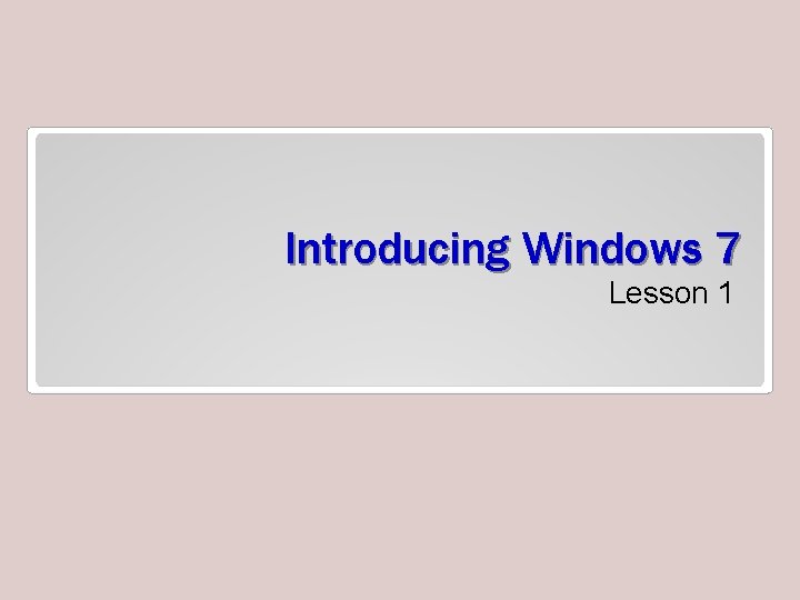 Introducing Windows 7 Lesson 1 