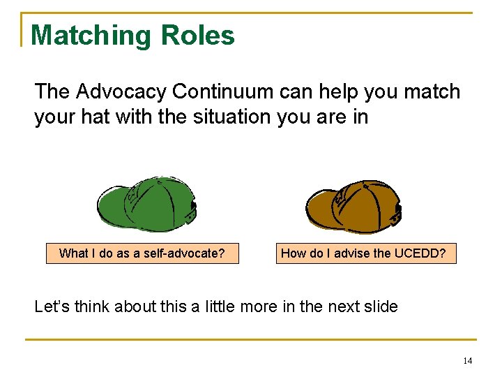 Matching Roles The Advocacy Continuum can help you match your hat with the situation