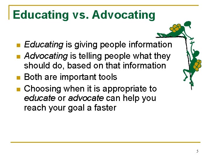 Educating vs. Advocating n n Educating is giving people information Advocating is telling people