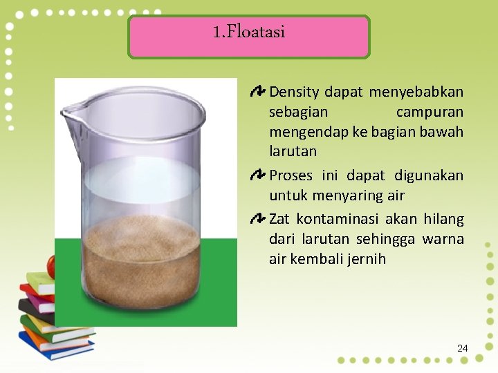 1. Floatasi Density dapat menyebabkan sebagian campuran mengendap ke bagian bawah larutan Proses ini