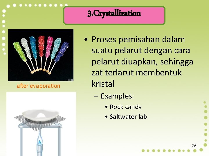 3. Crystallization after evaporation • Proses pemisahan dalam suatu pelarut dengan cara pelarut diuapkan,