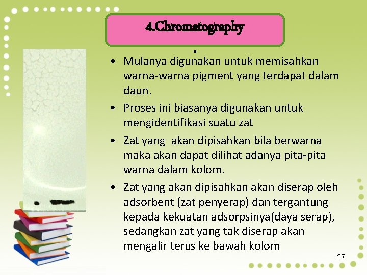 4. Chromatography. • Mulanya digunakan untuk memisahkan warna-warna pigment yang terdapat dalam daun. •