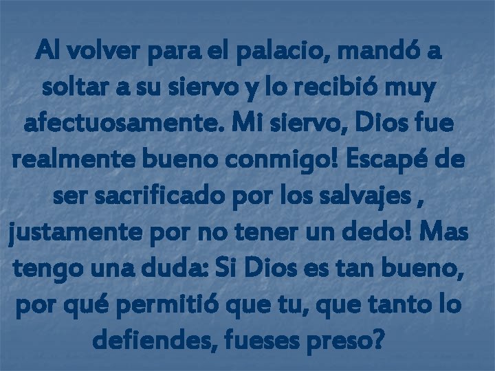 Al volver para el palacio, mandó a soltar a su siervo y lo recibió