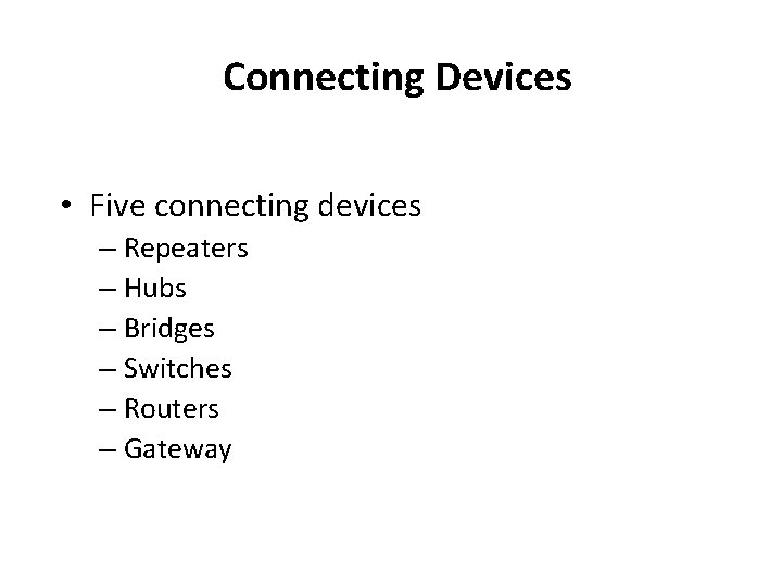 Connecting Devices • Five connecting devices – Repeaters – Hubs – Bridges – Switches
