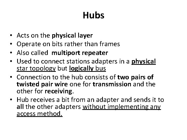 Hubs Acts on the physical layer Operate on bits rather than frames Also called