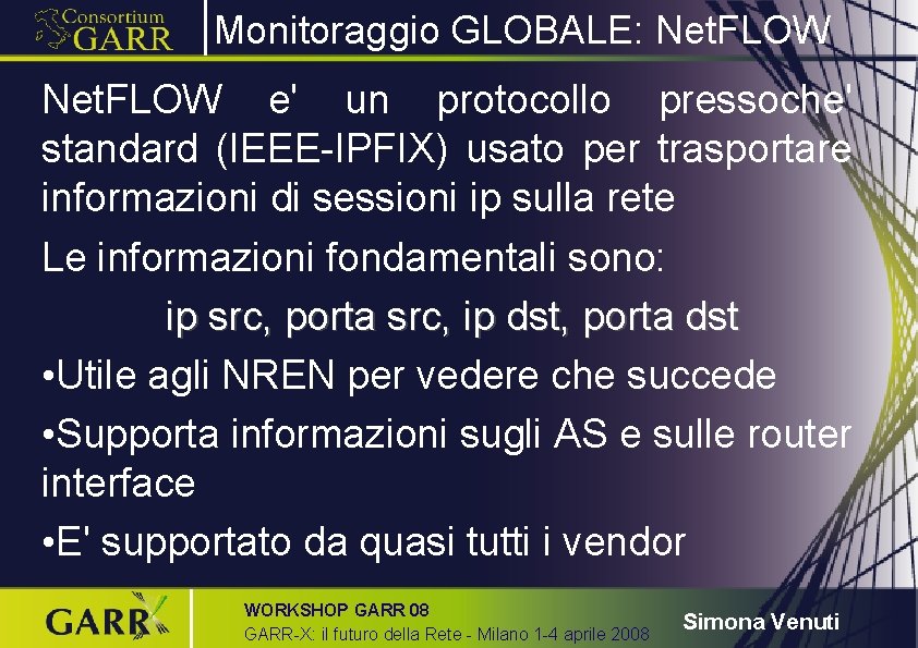 Monitoraggio GLOBALE: Net. FLOW e' un protocollo pressoche' standard (IEEE-IPFIX) usato per trasportare informazioni
