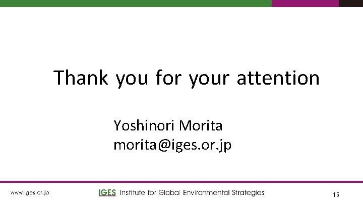 Thank you for your attention Yoshinori Morita morita@iges. or. jp 15 