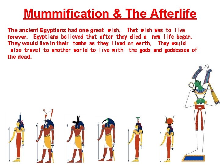 Mummification & The Afterlife The ancient Egyptians had one great wish. That wish was