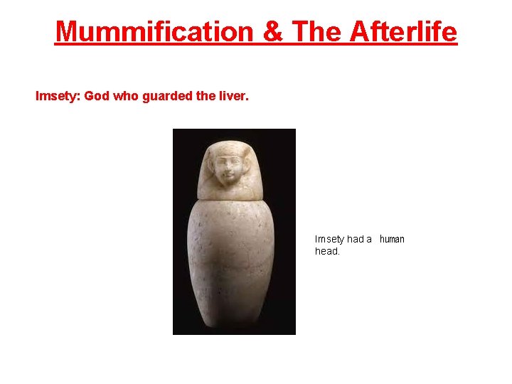 Mummification & The Afterlife Imsety: God who guarded the liver. Imsety had a human