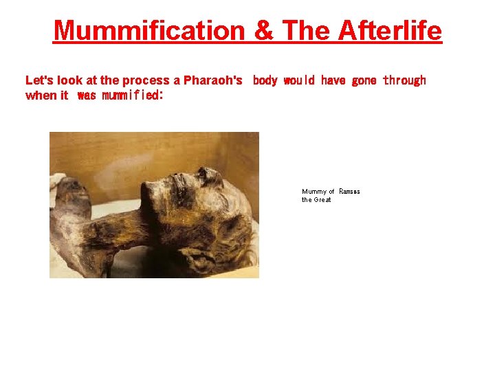 Mummification & The Afterlife Let's look at the process a Pharaoh's body would have