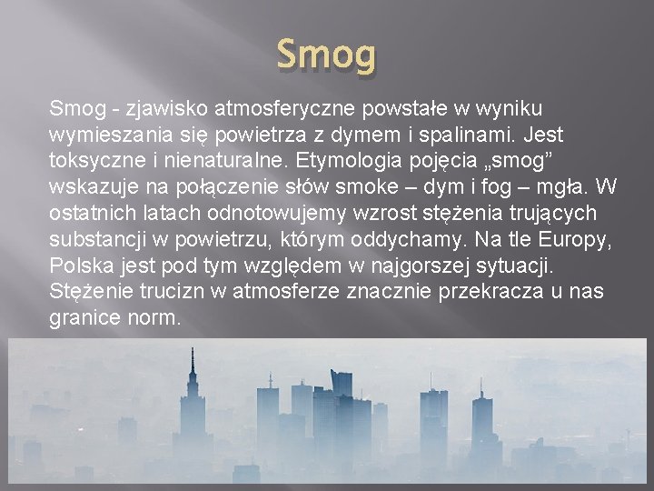 Smog - zjawisko atmosferyczne powstałe w wyniku wymieszania się powietrza z dymem i spalinami.