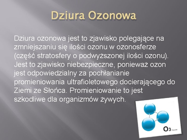 Dziura Ozonowa Dziura ozonowa jest to zjawisko polegające na zmniejszaniu się ilości ozonu w