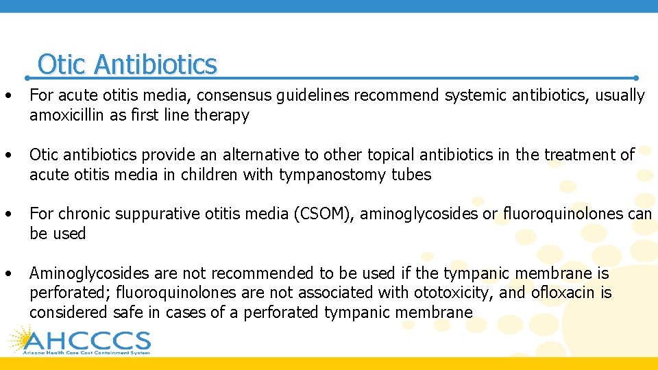 Otic Antibiotics • For acute otitis media, consensus guidelines recommend systemic antibiotics, usually amoxicillin