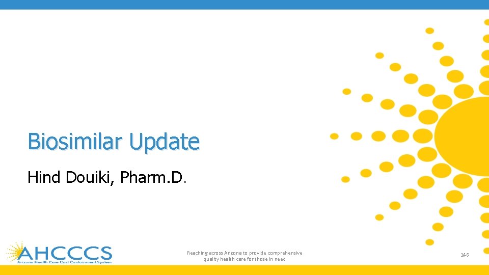 Biosimilar Update Hind Douiki, Pharm. D. Reaching across Arizona to provide comprehensive quality health