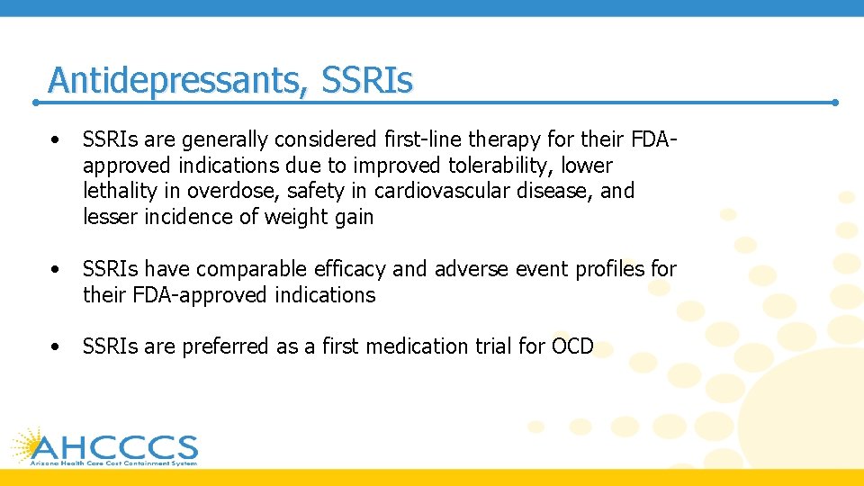 Antidepressants, SSRIs • SSRIs are generally considered first-line therapy for their FDAapproved indications due