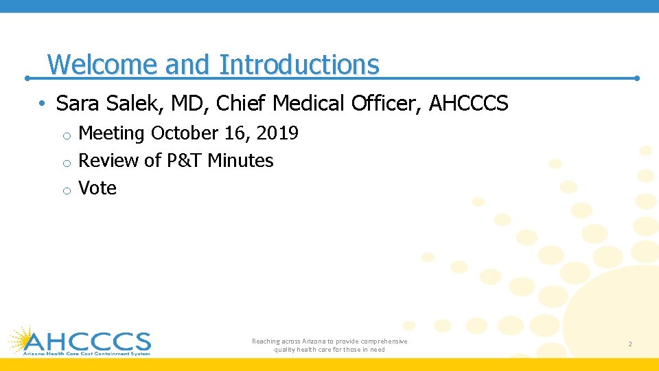 Welcome and Introductions • Sara Salek, MD, Chief Medical Officer, AHCCCS Meeting October 16,