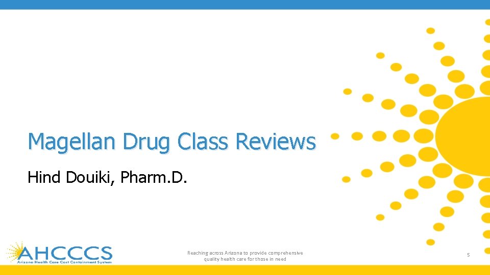 Magellan Drug Class Reviews Hind Douiki, Pharm. D. Reaching across Arizona to provide comprehensive