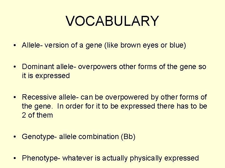 VOCABULARY • Allele- version of a gene (like brown eyes or blue) • Dominant