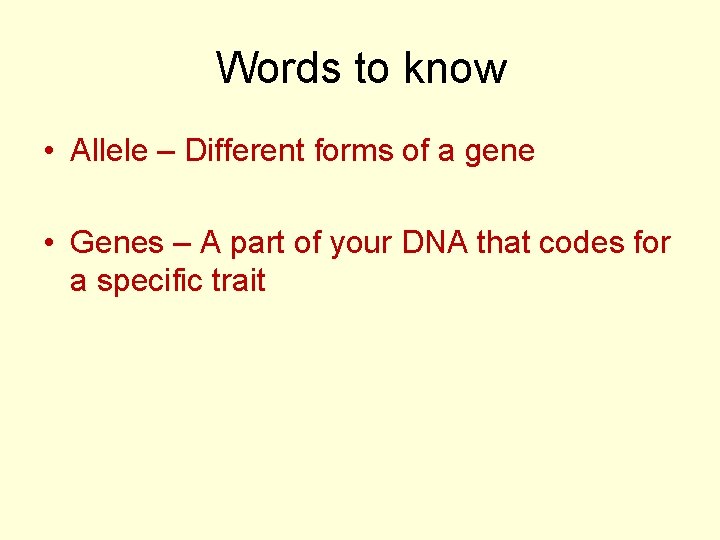 Words to know • Allele – Different forms of a gene • Genes –
