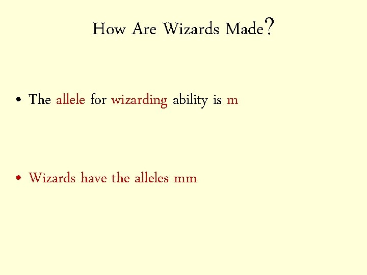 How Are Wizards Made? • The allele for wizarding ability is m • Wizards