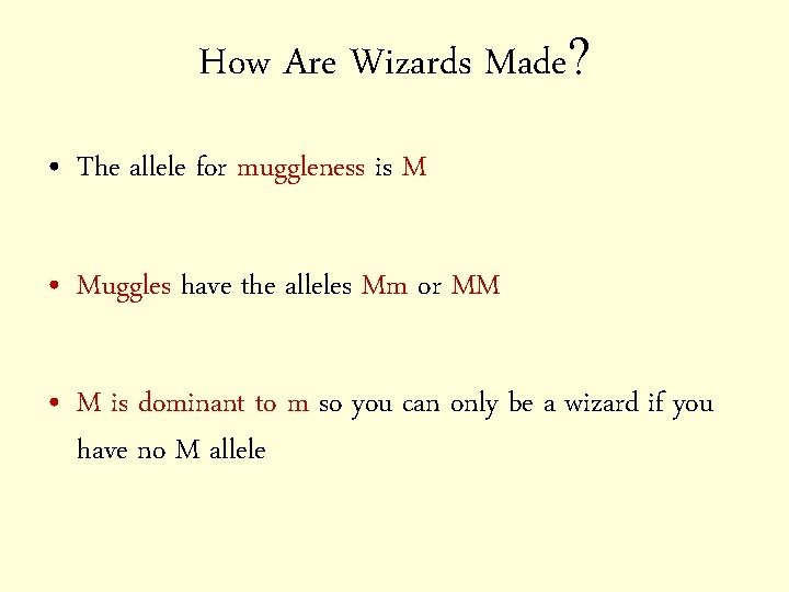 How Are Wizards Made? • The allele for muggleness is M • Muggles have