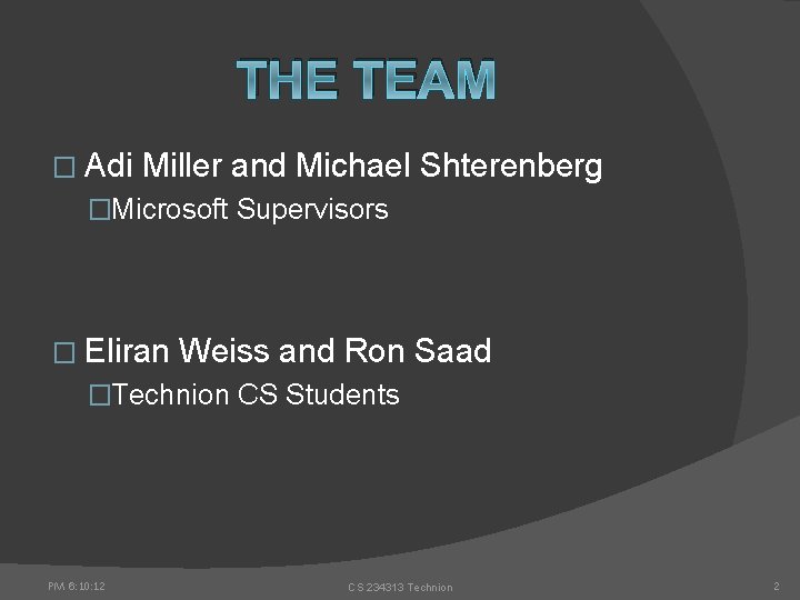 THE TEAM � Adi Miller and Michael Shterenberg �Microsoft Supervisors � Eliran Weiss and