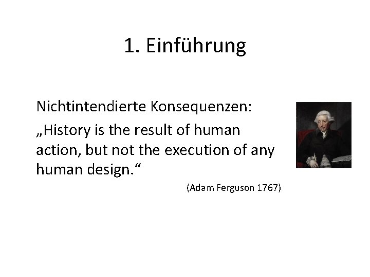 1. Einführung Nichtintendierte Konsequenzen: „History is the result of human action, but not the 1. Einführung Nichtintendierte Konsequenzen: „History is the result of human action, but not the