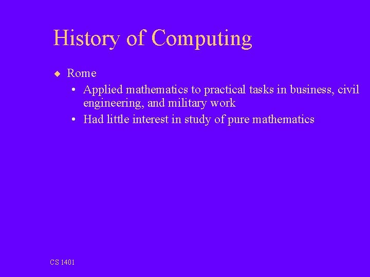 History of Computing ¨ Rome • Applied mathematics to practical tasks in business, civil
