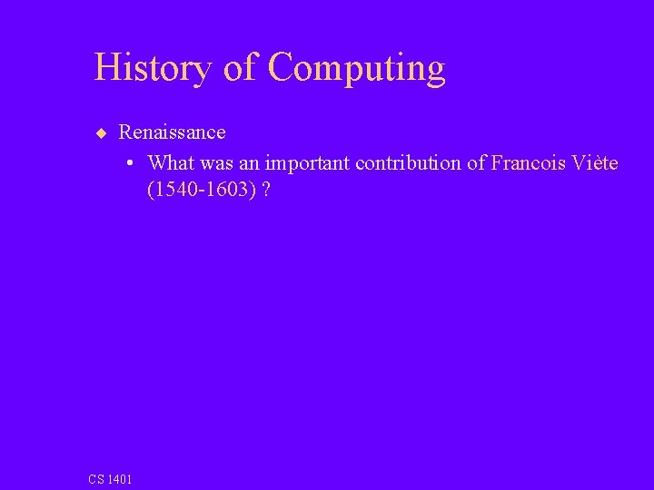 History of Computing ¨ Renaissance • What was an important contribution of Francois Viète