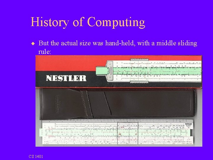 History of Computing ¨ But the actual size was hand-held, with a middle sliding