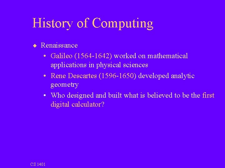 History of Computing ¨ Renaissance • Galileo (1564 -1642) worked on mathematical applications in