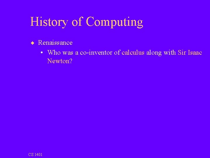 History of Computing ¨ Renaissance • Who was a co-inventor of calculus along with